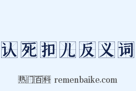认死扣儿反义词是什么意思的图片